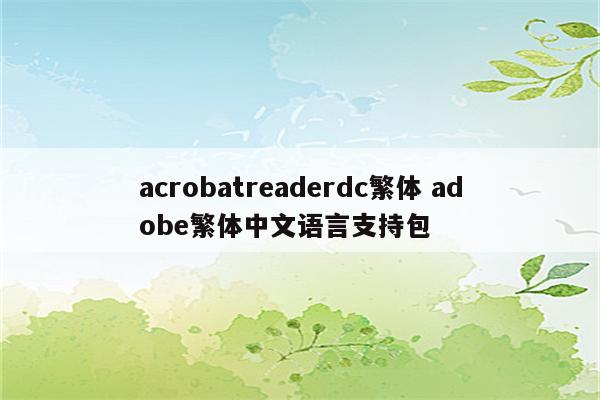 acrobatreaderdc繁体 adobe繁体中文语言支持包