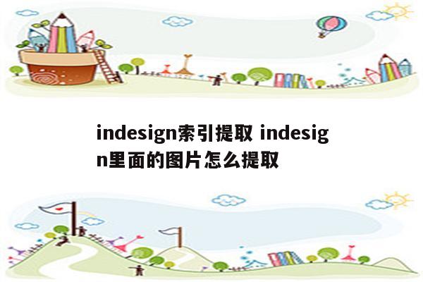 indesign索引提取 indesign里面的图片怎么提取