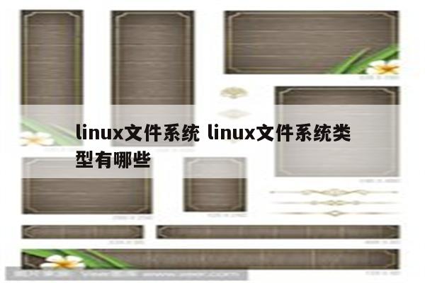 linux文件系统 linux文件系统类型有哪些