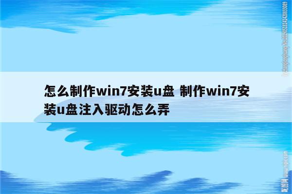 怎么制作win7安装u盘 制作win7安装u盘注入驱动怎么弄