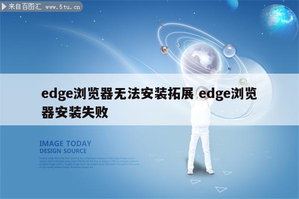 edge浏览器无法安装拓展 edge浏览器安装失败