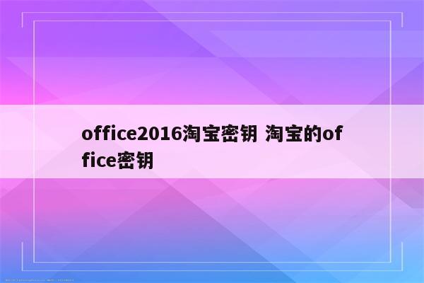 office2016淘宝密钥 淘宝的office密钥