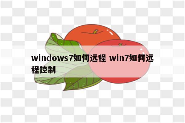 windows7如何远程 win7如何远程控制