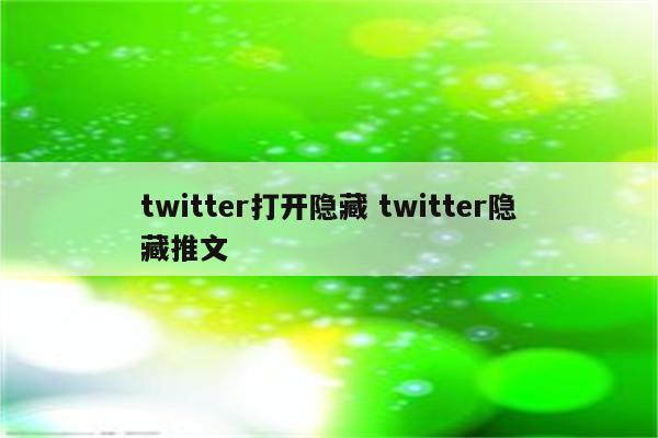 twitter打开隐藏 twitter隐藏推文