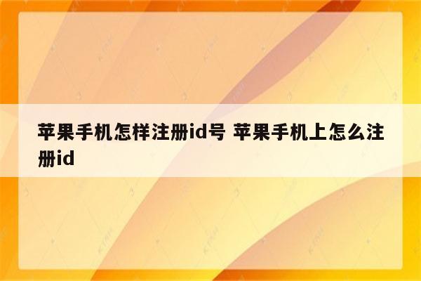 苹果手机怎样注册id号 苹果手机上怎么注册id