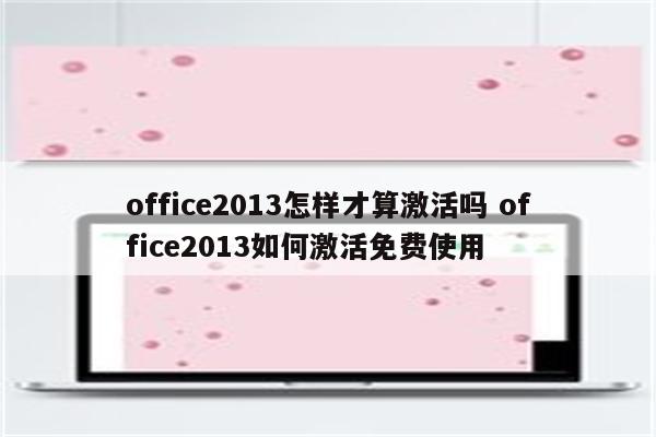 office2013怎样才算激活吗 office2013如何激活免费使用