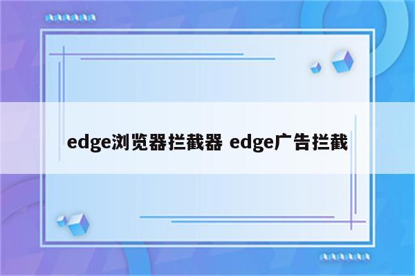 edge浏览器拦截器 edge广告拦截