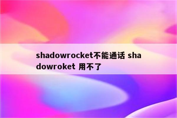 shadowrocket不能通话 shadowroket 用不了