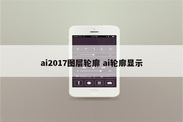 ai2017图层轮廓 ai轮廓显示