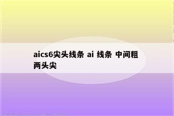 aics6尖头线条 ai 线条 中间粗 两头尖