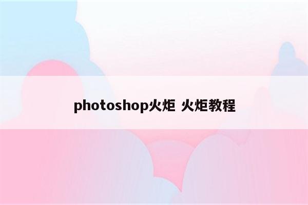 photoshop火炬 火炬教程