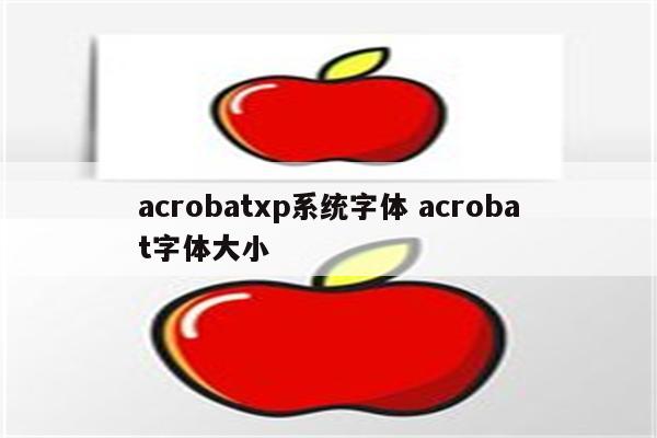 acrobatxp系统字体 acrobat字体大小