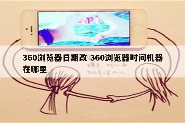 360浏览器日期改 360浏览器时间机器在哪里