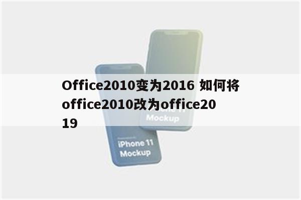 Office2010变为2016 如何将office2010改为office2019