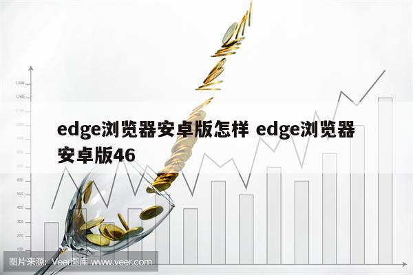 edge浏览器安卓版怎样 edge浏览器安卓版46