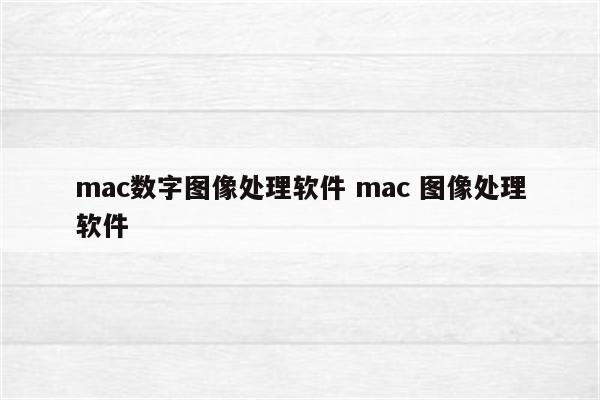 mac数字图像处理软件 mac 图像处理软件