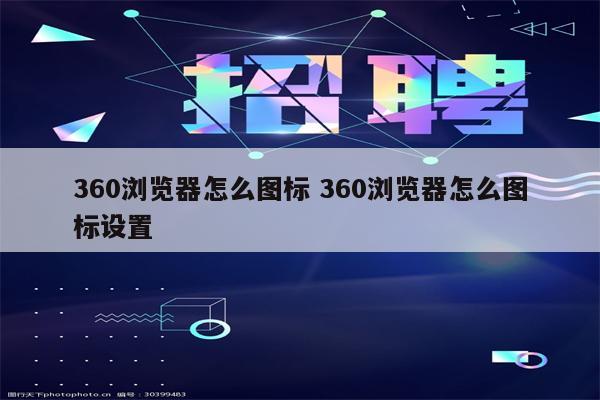 360浏览器怎么图标 360浏览器怎么图标设置