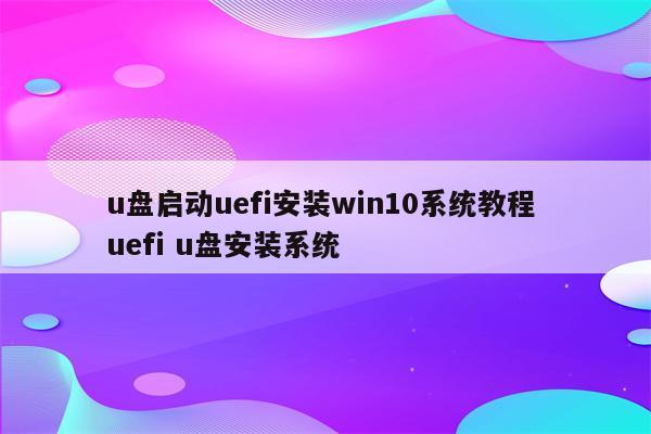 u盘启动uefi安装win10系统教程 uefi u盘安装系统