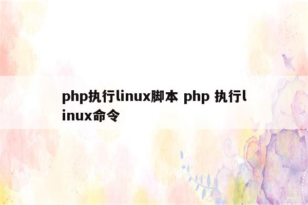 php执行linux脚本 php 执行linux命令