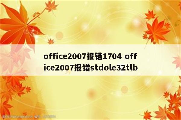 office2007报错1704 office2007报错stdole32tlb