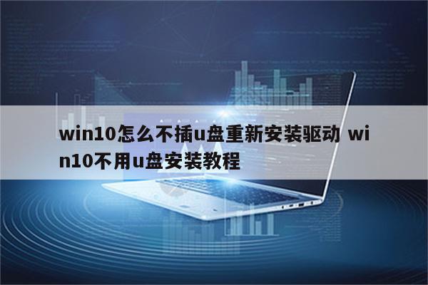 win10怎么不插u盘重新安装驱动 win10不用u盘安装教程