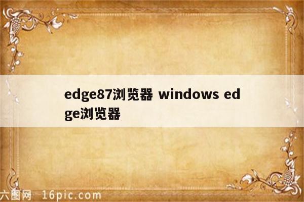 edge87浏览器 windows edge浏览器