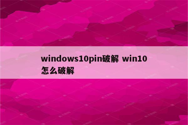 windows10pin破解 win10怎么破解