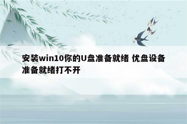 安装win10你的U盘准备就绪 优盘设备准备就绪打不开
