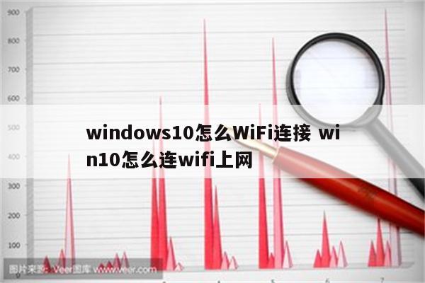 windows10怎么WiFi连接 win10怎么连wifi上网