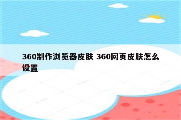 360制作浏览器皮肤 360网页皮肤怎么设置