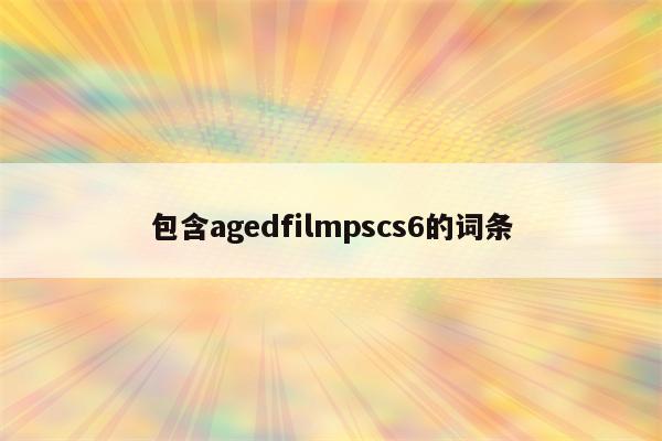 包含agedfilmpscs6的词条