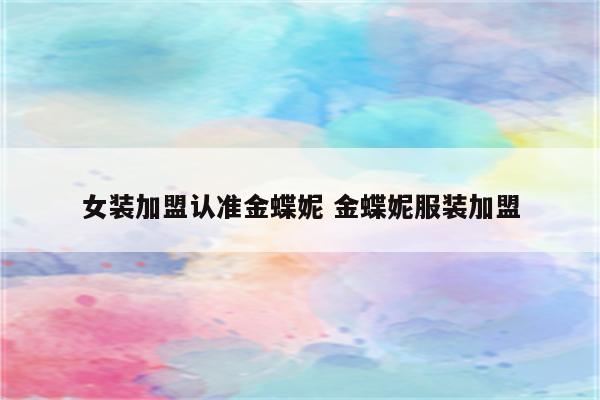 女装加盟认准金蝶妮 金蝶妮服装加盟