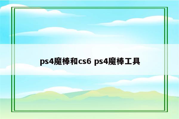 ps4魔棒和cs6 ps4魔棒工具