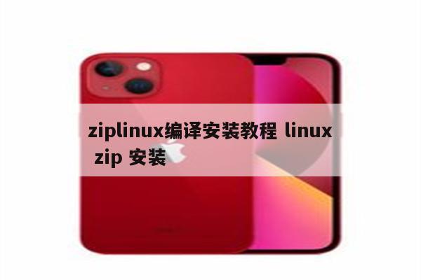 ziplinux编译安装教程 linux zip 安装