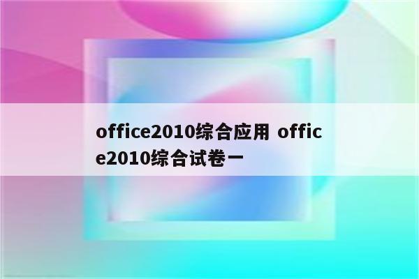office2010综合应用 office2010综合试卷一