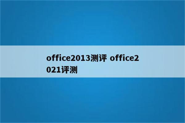 office2013测评 office2021评测