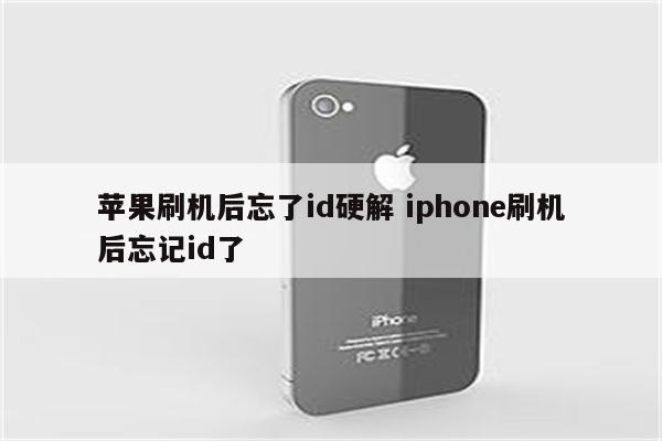 苹果刷机后忘了id硬解 iphone刷机后忘记id了