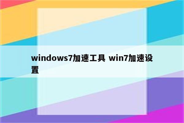 windows7加速工具 win7加速设置