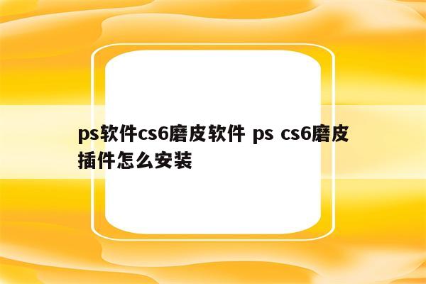 ps软件cs6磨皮软件 ps cs6磨皮插件怎么安装