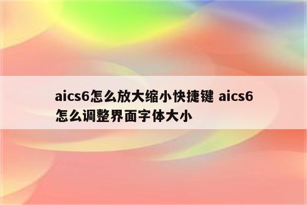 aics6怎么放大缩小快捷键 aics6怎么调整界面字体大小