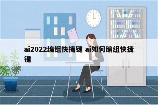 ai2022编组快捷键 ai如何编组快捷键