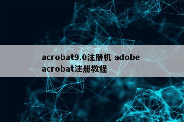 acrobat9.0注册机 adobe acrobat注册教程