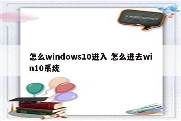 怎么windows10进入 怎么进去win10系统