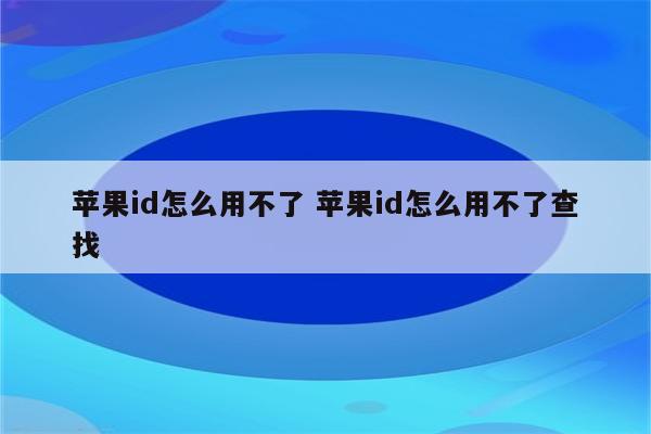 苹果id怎么用不了 苹果id怎么用不了查找