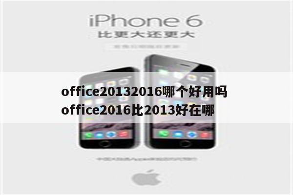 详细阅读:office20132016哪个好用吗 office2016比2013好在哪 office20132016哪个好用吗 office2016比2013好在哪