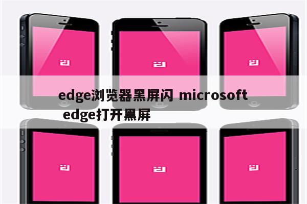 详细阅读:edge浏览器黑屏闪 microsoft edge打开黑屏 edge浏览器黑屏闪 microsoft edge打开黑屏