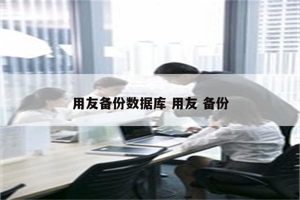 用友备份数据库 用友 备份