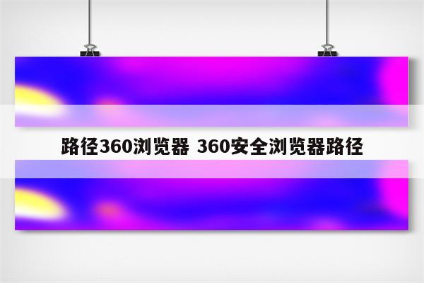 路径360浏览器 360安全浏览器路径