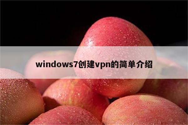 windows7创建vpn的简单介绍