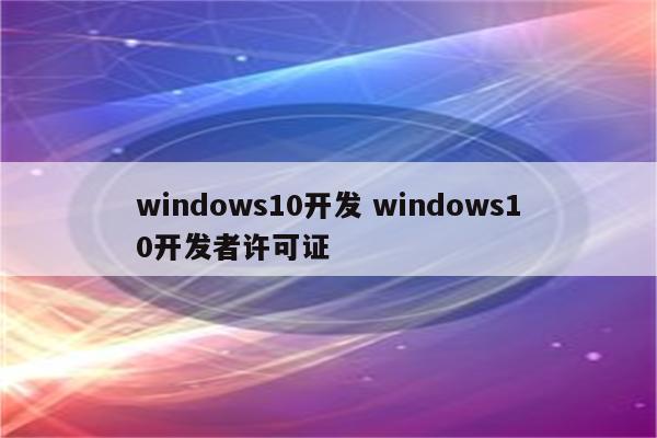 windows10开发 windows10开发者许可证